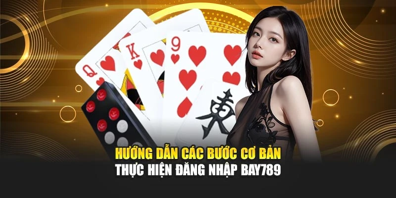Hướng dẫn các bước cơ bản thực hiện đăng nhập Bay789