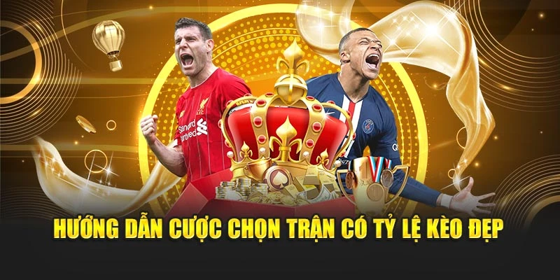 Hướng dẫn cược chọn trận có tỷ lệ kèo đẹp