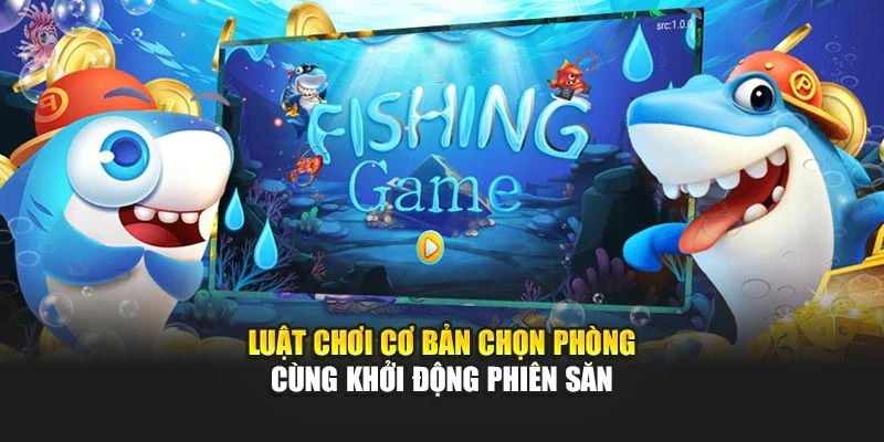 Luật chơi cơ bản chọn phòng cùng khởi động phiên săn