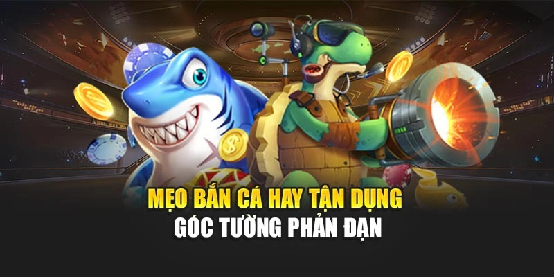 Mẹo bắn cá hay tận dụng góc tường phản đạn