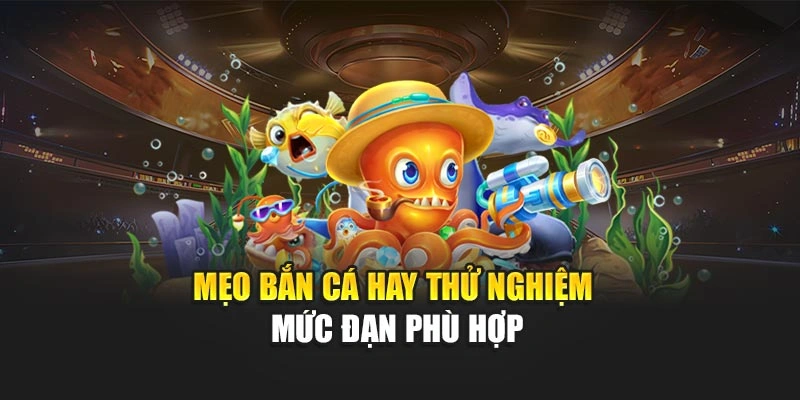 Mẹo bắn cá hay thử nghiệm mức đạn phù hợp