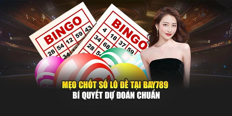 Mẹo Chốt Số Lô Đề Tại Bay789 – Bí Quyết Dự Đoán Chuẩn