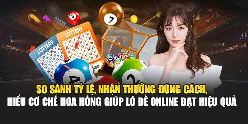 So sánh tỷ lệ, nhận thưởng đúng cách, hiểu cơ chế hoa hồng giúp lô đề online đạt hiệu quả 