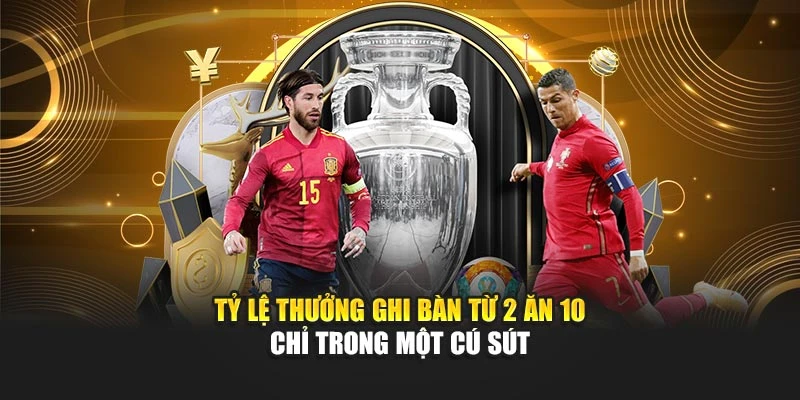 Tỷ lệ thưởng ghi bàn từ 2 ăn 10 chỉ trong một cú sút